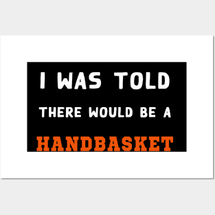 I Was Told There Would Be A Handbasket Posters and Art